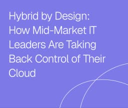 Video: Hybrid-by-design-How-Mid-Market-IT-Leaders-Are-Taking-Back-Control-of-Their-Cloud